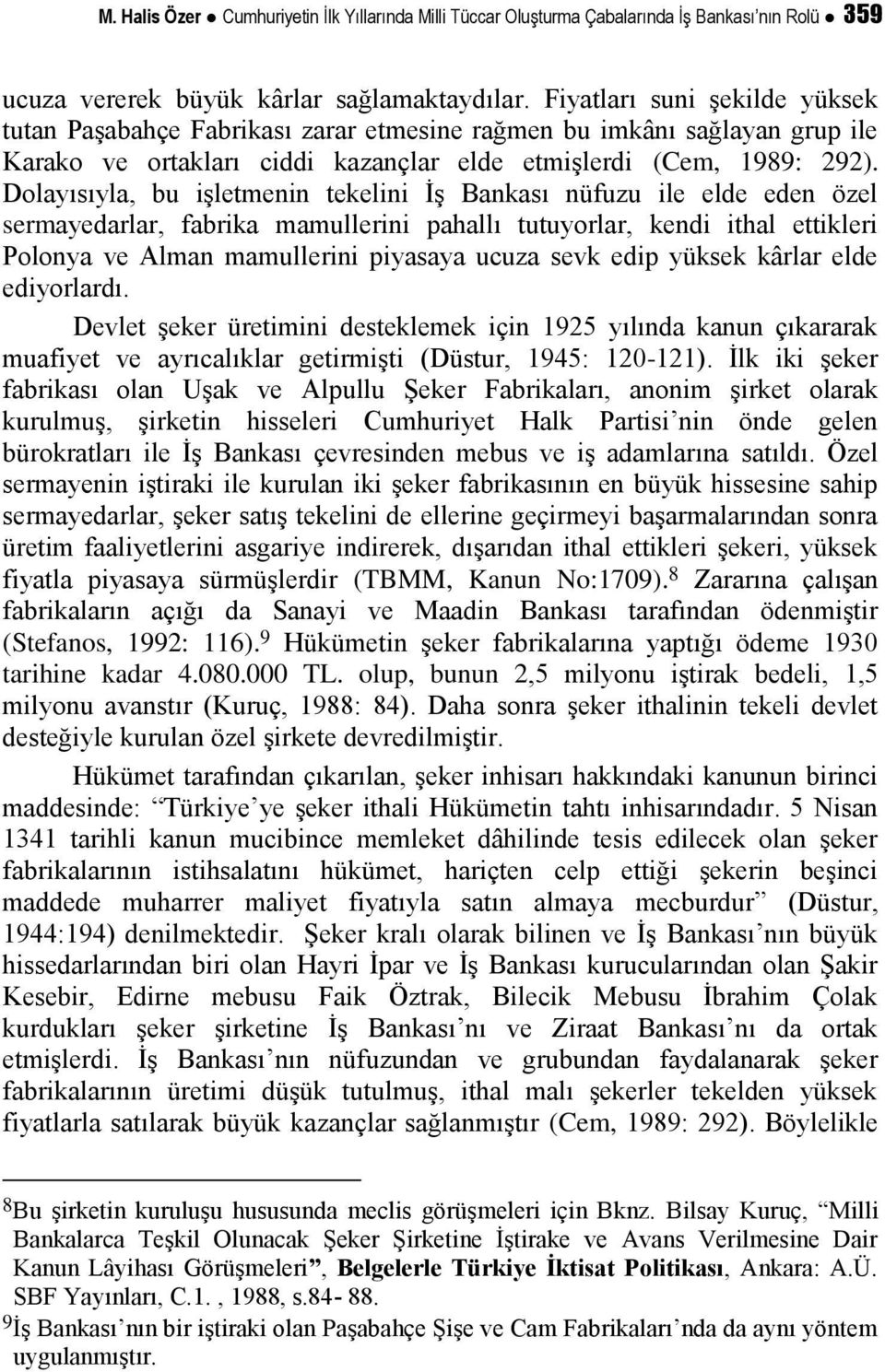 Dolayısıyla, bu işletmenin tekelini İş Bankası nüfuzu ile elde eden özel sermayedarlar, fabrika mamullerini pahallı tutuyorlar, kendi ithal ettikleri Polonya ve Alman mamullerini piyasaya ucuza sevk