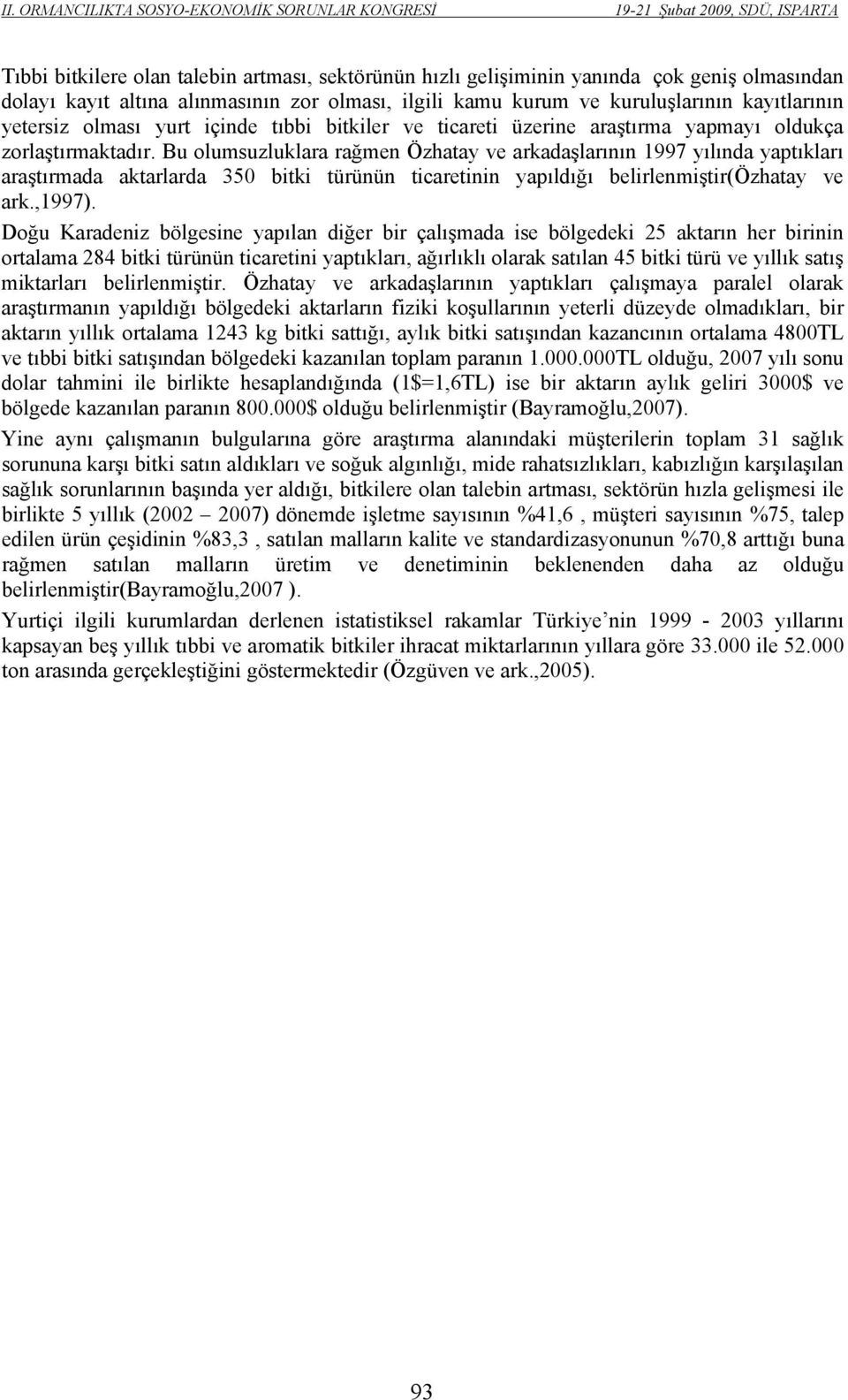 Bu olumsuzluklara rağmen Özhatay ve arkadaşlarının 1997 yılında yaptıkları araştırmada aktarlarda 350 bitki türünün ticaretinin yapıldığı belirlenmiştir(özhatay ve ark.,1997).