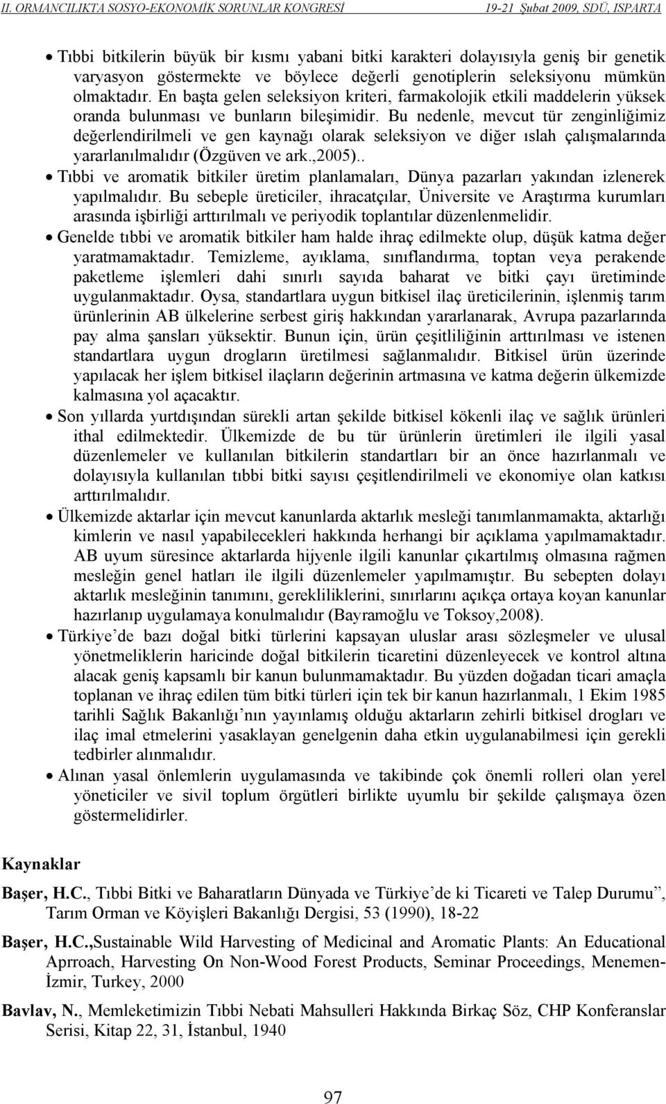 Bu nedenle, mevcut tür zenginliğimiz değerlendirilmeli ve gen kaynağı olarak seleksiyon ve diğer ıslah çalışmalarında yararlanılmalıdır (Özgüven ve ark.,2005).