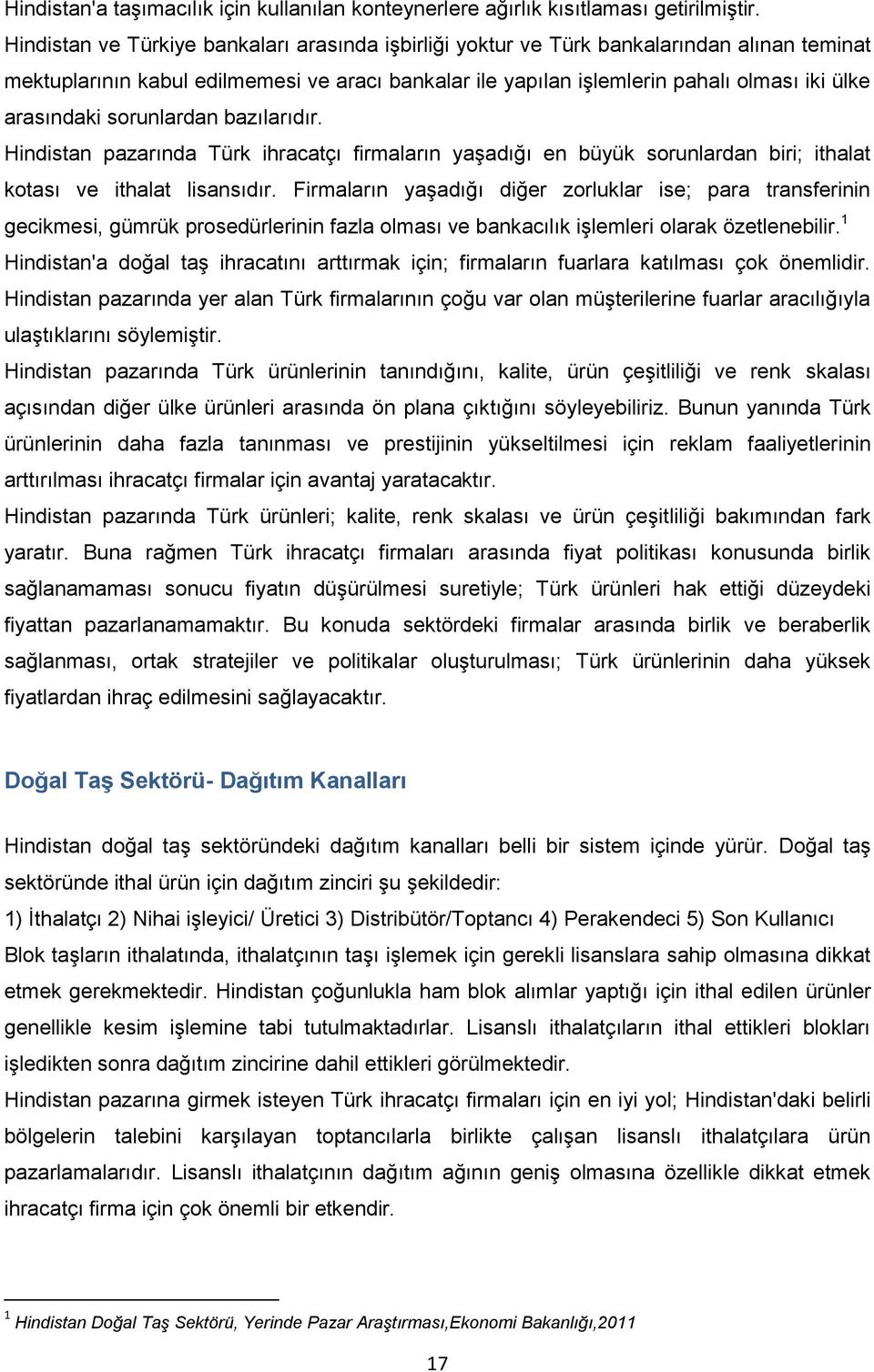 sorunlardan bazılarıdır. Hindistan pazarında Türk ihracatçı firmaların yaşadığı en büyük sorunlardan biri; ithalat kotası ve ithalat lisansıdır.