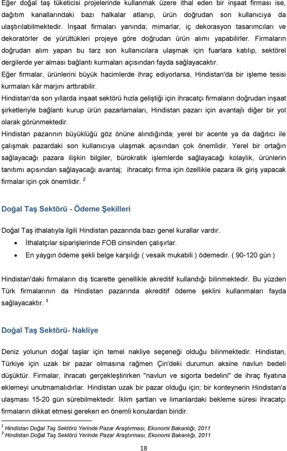 Firmaların doğrudan alım yapan bu tarz son kullanıcılara ulaşmak için fuarlara katılıp, sektörel dergilerde yer alması bağlantı kurmaları açısından fayda sağlayacaktır.