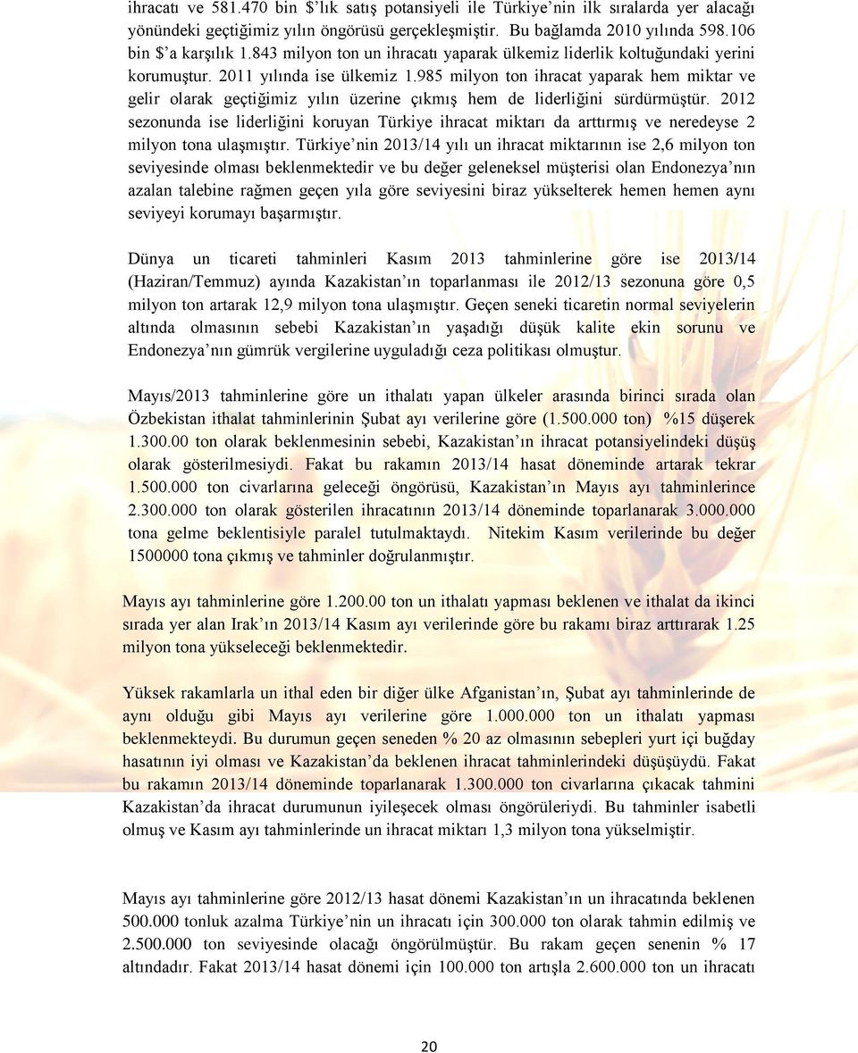 985 milyon ton ihracat yaparak hem miktar ve gelir olarak geçtiğimiz yılın üzerine çıkmış hem de liderliğini sürdürmüştür.