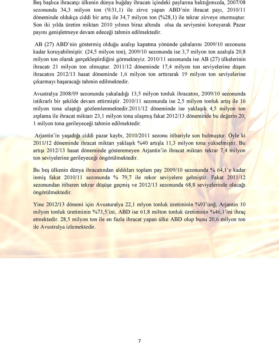 Son iki yılda üretim miktarı 2010 yılının biraz altında olsa da seviyesini koruyarak Pazar payını genişletmeye devam edeceği tahmin edilmektedir.