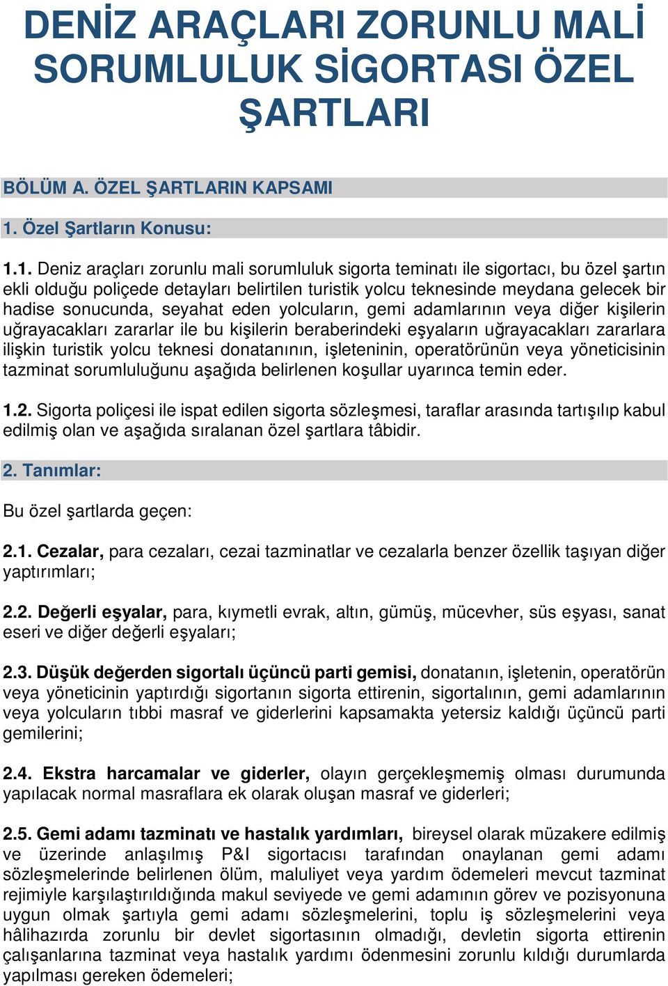 1. Deniz araçları zorunlu mali sorumluluk sigorta teminatı ile sigortacı, bu özel şartın ekli olduğu poliçede detayları belirtilen turistik yolcu teknesinde meydana gelecek bir hadise sonucunda,