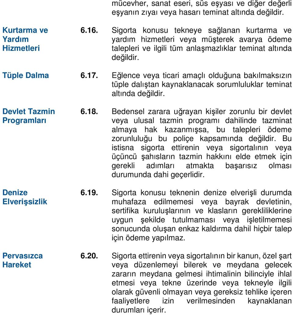 Eğlence veya ticari amaçlı olduğuna bakılmaksızın tüple dalıştan kaynaklanacak sorumluluklar teminat altında değildir. Devlet Tazmin Programları Denize Elverişsizlik Pervasızca Hareket 6.18.