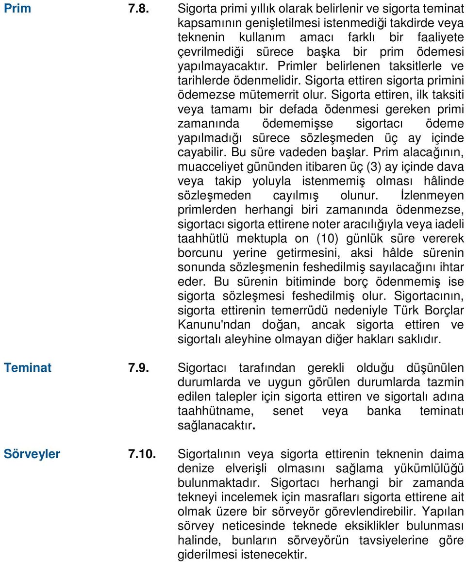 yapılmayacaktır. Primler belirlenen taksitlerle ve tarihlerde ödenmelidir. Sigorta ettiren sigorta primini ödemezse mütemerrit olur.