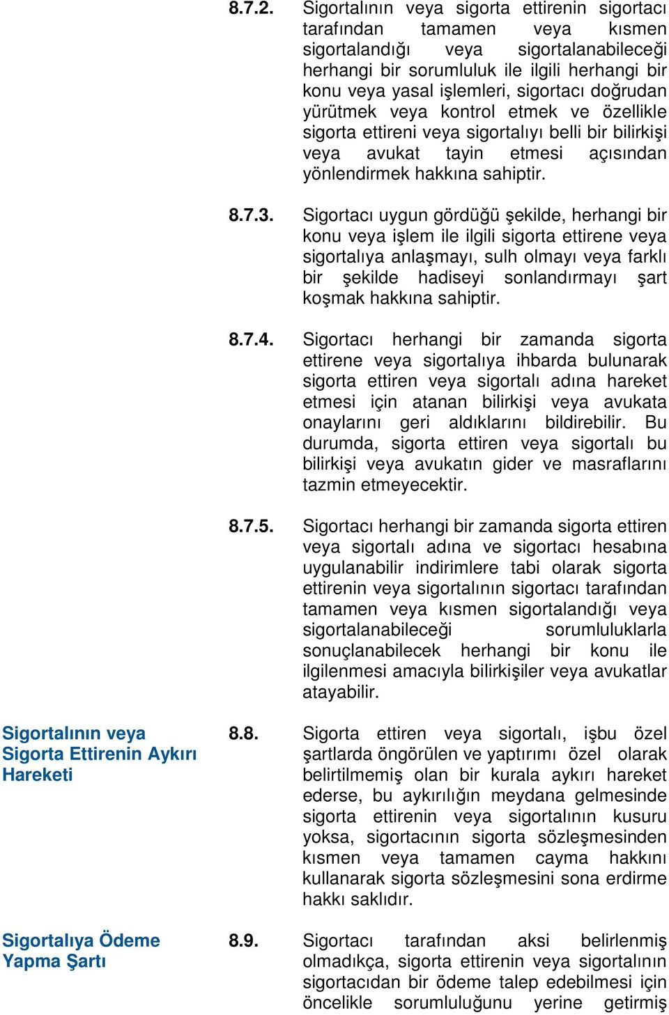 sigortacı doğrudan yürütmek veya kontrol etmek ve özellikle sigorta ettireni veya sigortalıyı belli bir bilirkişi veya avukat tayin etmesi açısından yönlendirmek hakkına sahiptir. 8.7.3.