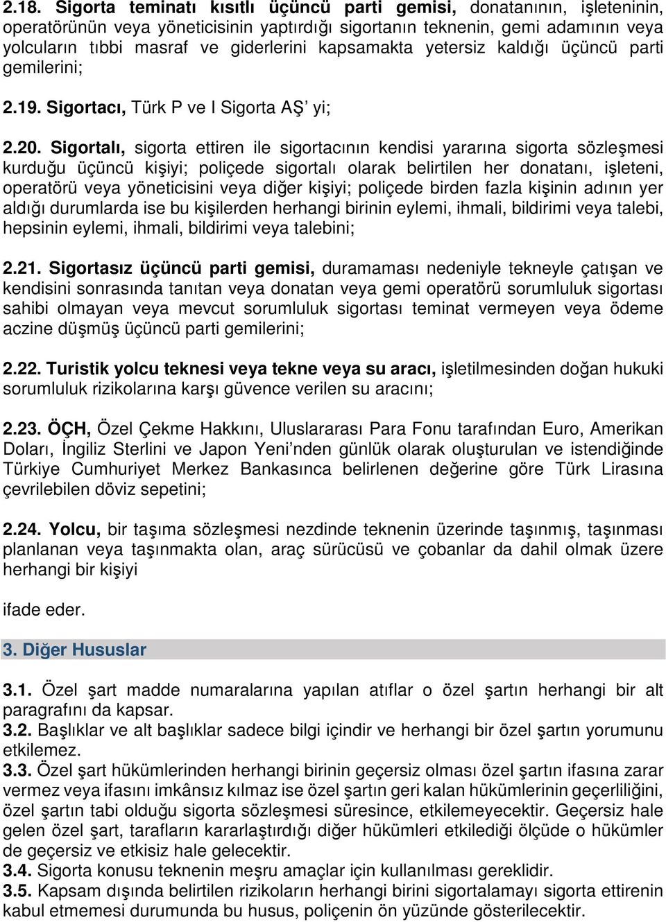 Sigortalı, sigorta ettiren ile sigortacının kendisi yararına sigorta sözleşmesi kurduğu üçüncü kişiyi; poliçede sigortalı olarak belirtilen her donatanı, işleteni, operatörü veya yöneticisini veya