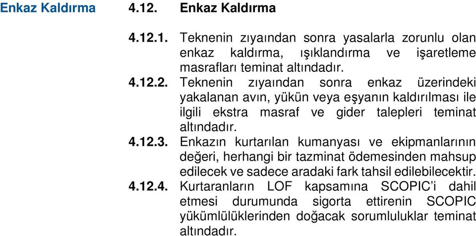 4.12.3. Enkazın kurtarılan kumanyası ve ekipmanlarının değeri, herhangi bir tazminat ödemesinden mahsup edilecek ve sadece aradaki fark tahsil edilebilecektir.