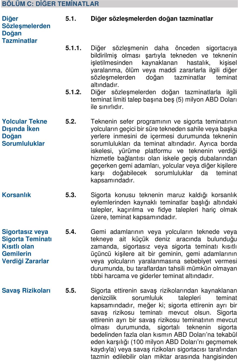 1. Diğer sözleşmenin daha önceden sigortacıya bildirilmiş olması şartıyla tekneden ve teknenin işletilmesinden kaynaklanan hastalık, kişisel yaralanma, ölüm veya maddi zararlarla ilgili diğer