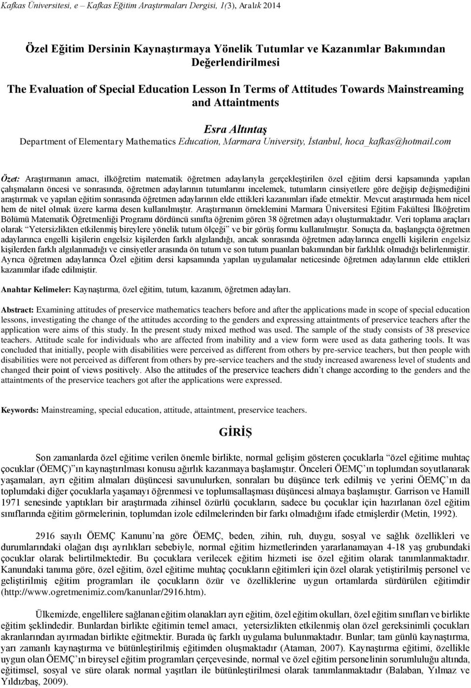 com Özet: Araştırmanın amacı, ilköğretim matematik öğretmen adaylarıyla gerçekleştirilen özel eğitim dersi kapsamında yapılan çalışmaların öncesi ve sonrasında, öğretmen adaylarının tutumlarını