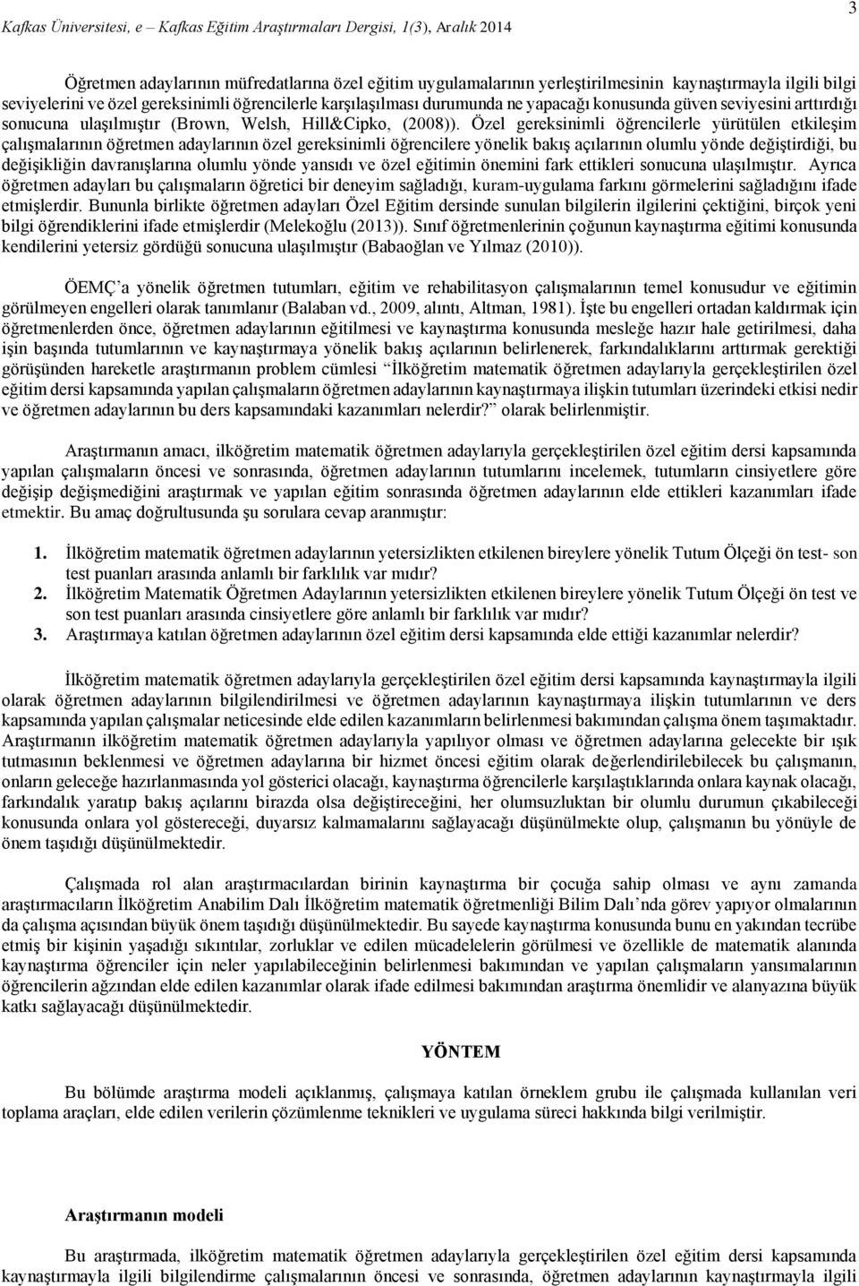 Özel gereksinimli öğrencilerle yürütülen etkileşim çalışmalarının öğretmen adaylarının özel gereksinimli öğrencilere yönelik bakış açılarının olumlu yönde değiştirdiği, bu değişikliğin davranışlarına