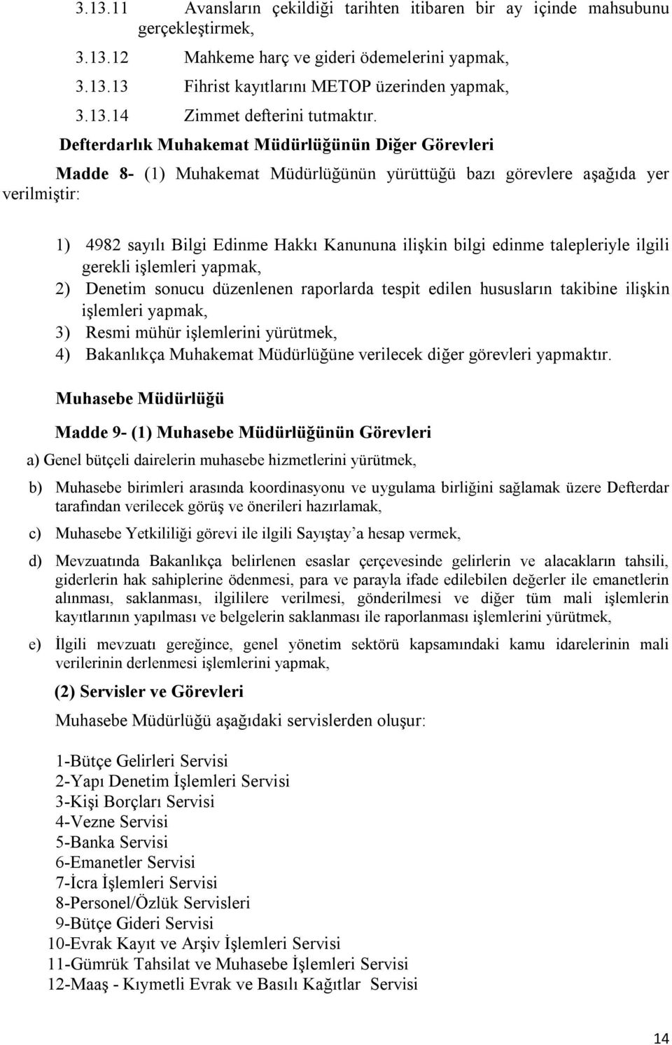 edinme talepleriyle ilgili gerekli işlemleri yapmak, 2) Denetim sonucu düzenlenen raporlarda tespit edilen hususların takibine ilişkin işlemleri yapmak, 3) Resmi mühür işlemlerini yürütmek, 4)