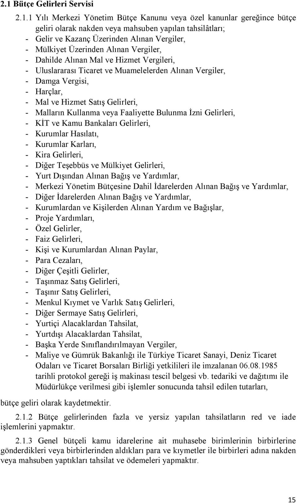 Gelirleri, - Malların Kullanma veya Faaliyette Bulunma İzni Gelirleri, - KİT ve Kamu Bankaları Gelirleri, - Kurumlar Hasılatı, - Kurumlar Karları, - Kira Gelirleri, - Diğer Teşebbüs ve Mülkiyet