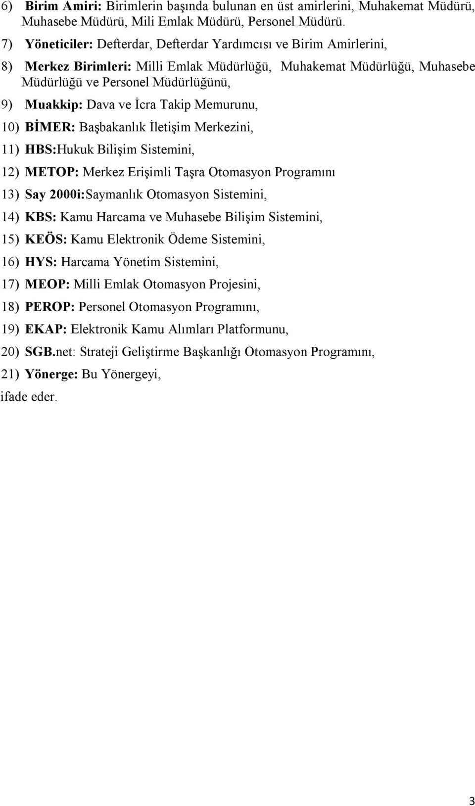 İcra Takip Memurunu, 10) BİMER: Başbakanlık İletişim Merkezini, 11) HBS:Hukuk Bilişim Sistemini, 12) METOP: Merkez Erişimli Taşra Otomasyon Programını 13) Say 2000i:Saymanlık Otomasyon Sistemini, 14)