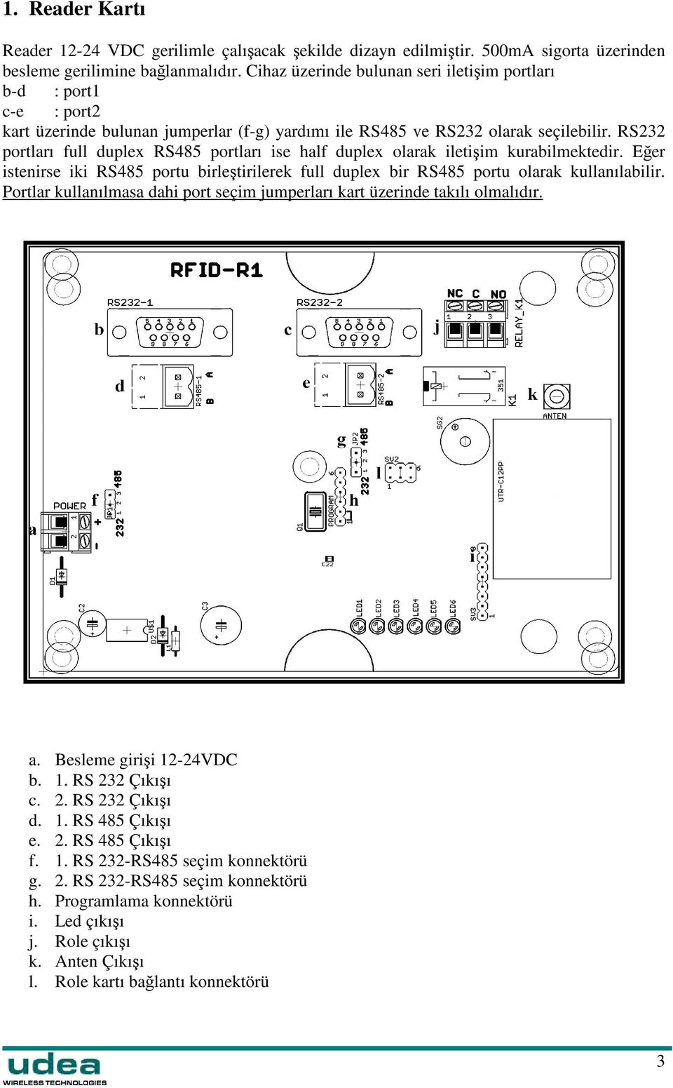 RS232 portları full duplex RS485 portları ise half duplex olarak iletiim kurabilmektedir. Eer istenirse iki RS485 portu birletirilerek full duplex bir RS485 portu olarak kullanılabilir.