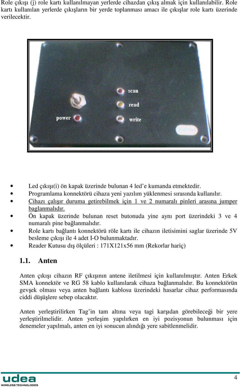 Programlama konnektörü cihaza yeni yazılım yüklenmesi sırasında kullanılır. Cihazı çalıır duruma getirebilmek için 1 ve 2 numaralı pinleri arasına jumper baglanmalıdır.