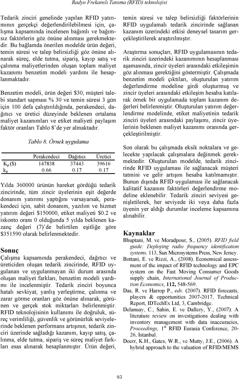 Bu bağlamda önerilen modelde ürün değeri, temin süresi ve talep belirsizliği göz önüne alınarak süreç, elde tutma, sipariş, kayıp satış ve çalınma maliyetlerinden oluşan toplam maliyet kazanımı