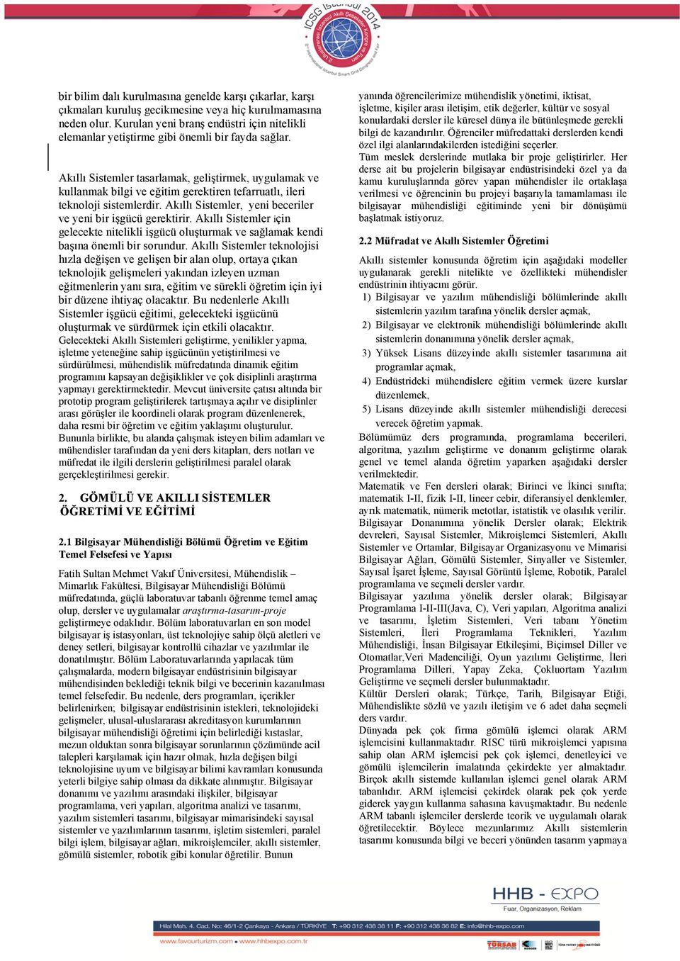 Akıllı Sistemler tasarlamak, geliştirmek, uygulamak ve kullanmak bilgi ve eğitim gerektiren tefarruatlı, ileri teknoloji sistemlerdir. Akıllı Sistemler, yeni beceriler ve yeni bir işgücü gerektirir.