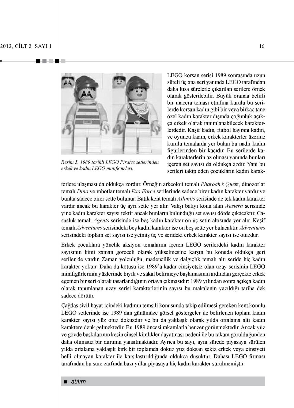 Büyük oranda belirli bir macera teması etrafına kurulu bu serilerde korsan kadın gibi bir veya birkaç tane özel kadın karakter dışında çoğunluk açıkça erkek olarak tanımlanabilecek karakterlerdedir.