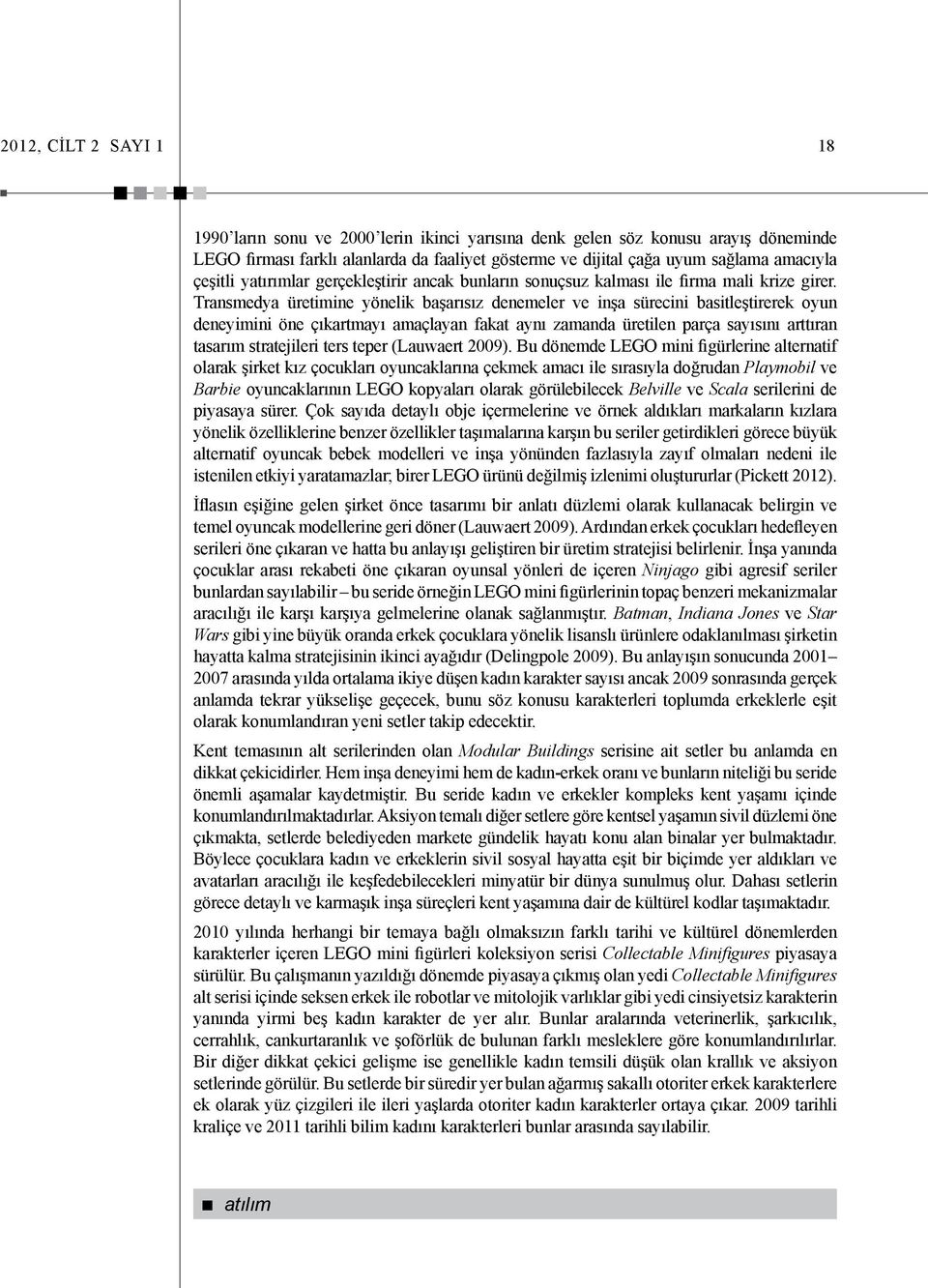 Transmedya üretimine yönelik başarısız denemeler ve inşa sürecini basitleştirerek oyun deneyimini öne çıkartmayı amaçlayan fakat aynı zamanda üretilen parça sayısını arttıran tasarım stratejileri