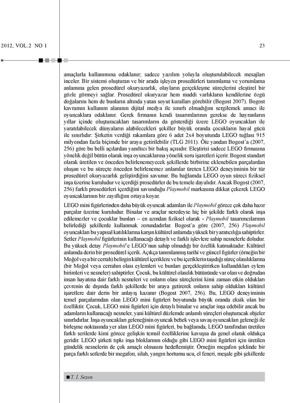 Prosedürel okuryazar hem maddi varlıkların kendilerine özgü doğalarını hem de bunların altında yatan soyut kuralları görebilir (Bogost 2007).