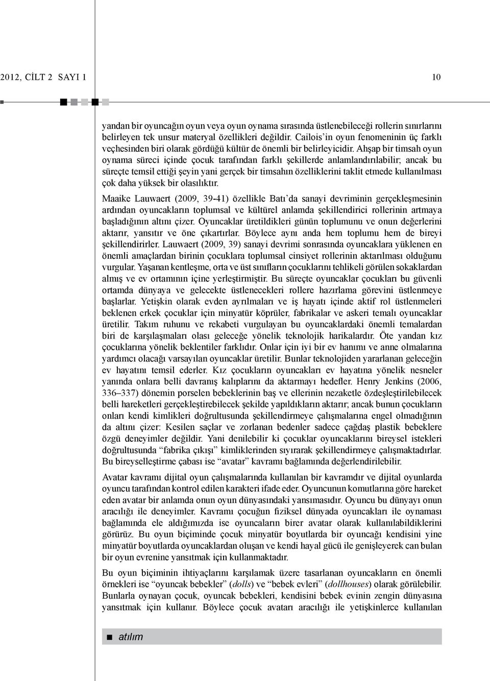 Ahşap bir timsah oyun oynama süreci içinde çocuk tarafından farklı şekillerde anlamlandırılabilir; ancak bu süreçte temsil ettiği şeyin yani gerçek bir timsahın özelliklerini taklit etmede