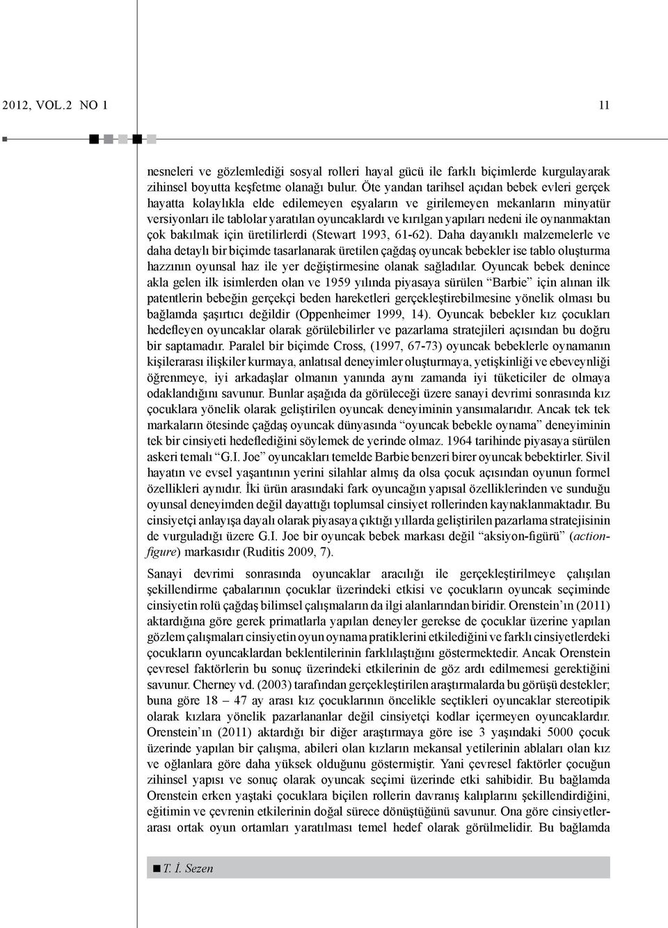 nedeni ile oynanmaktan çok bakılmak için üretilirlerdi (Stewart 1993, 61-62).