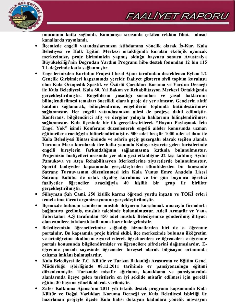 başvuru sonucu Avustralya Büyükelçiliği nin Doğrudan Yardım Programı hibe destek fonundan 12 bin 115 TL değerinde katkı sağlanmıştır.