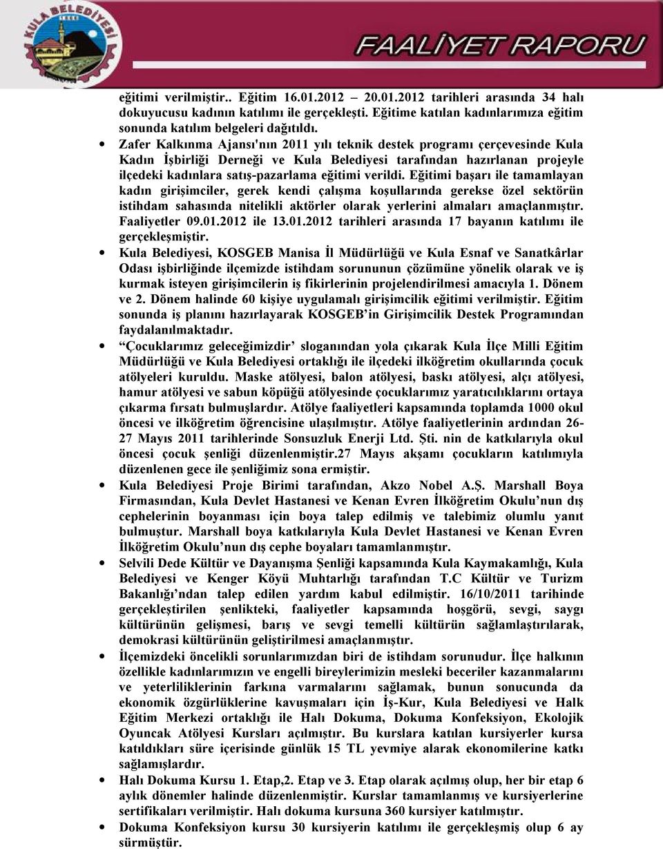 verildi. Eğitimi başarı ile tamamlayan kadın girişimciler, gerek kendi çalışma koşullarında gerekse özel sektörün istihdam sahasında nitelikli aktörler olarak yerlerini almaları amaçlanmıştır.