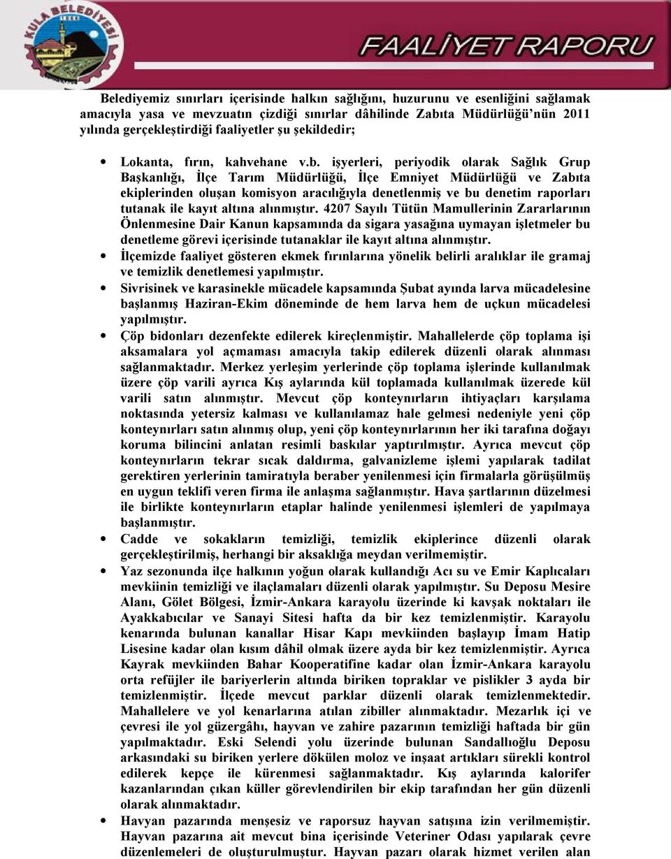 işyerleri, periyodik olarak Sağlık Grup Başkanlığı, İlçe Tarım Müdürlüğü, İlçe Emniyet Müdürlüğü ve Zabıta ekiplerinden oluşan komisyon aracılığıyla denetlenmiş ve bu denetim raporları tutanak ile