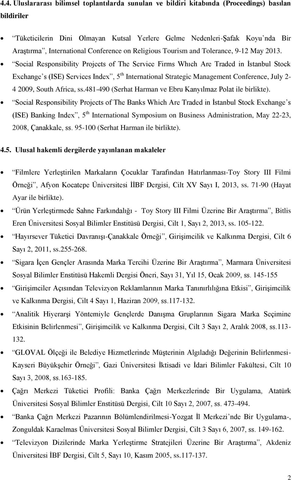 Social Responsibility Projects of The Service Firms Whıch Are Traded in İstanbul Stock Exchange s (ISE) Services Index, 5 th International Strategic Management Conference, July 2-4 2009, South