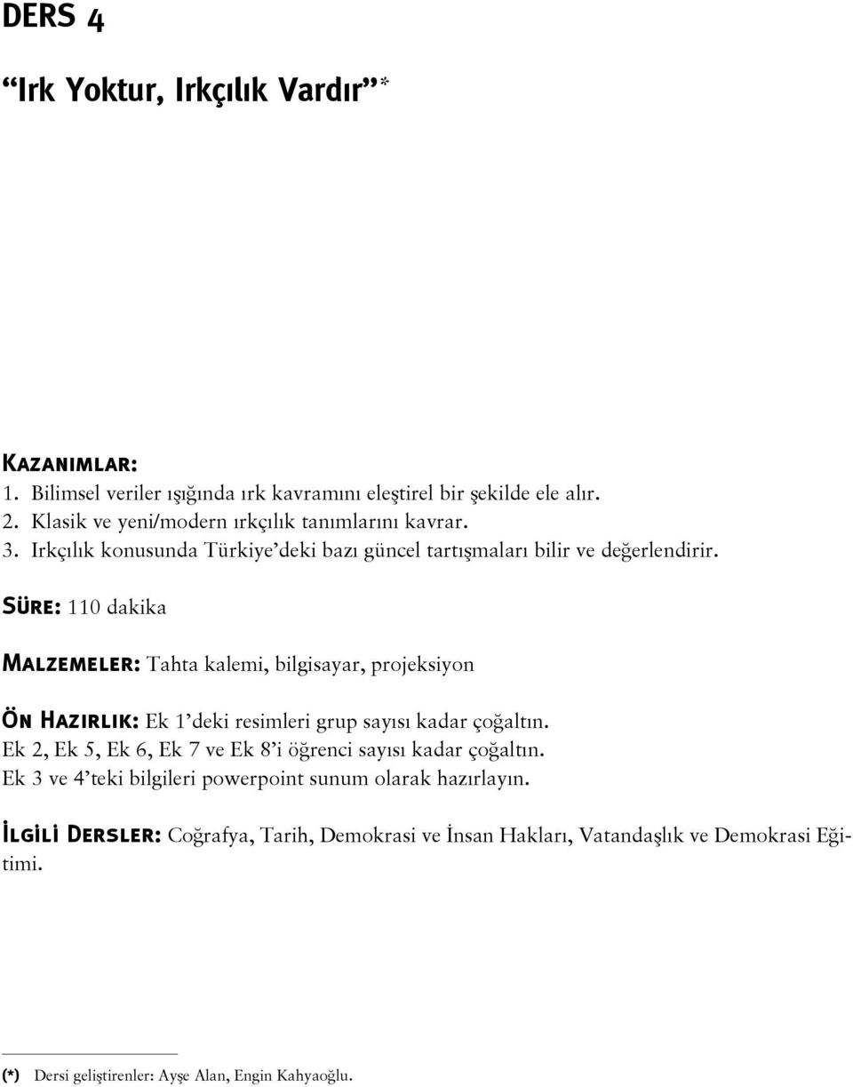 Süre: 110 dakika Malzemeler: Tahta kalemi, bilgisayar, projeksiyon Ön Hazırlık: Ek 1 deki resimleri grup sayısı kadar çoğaltın.