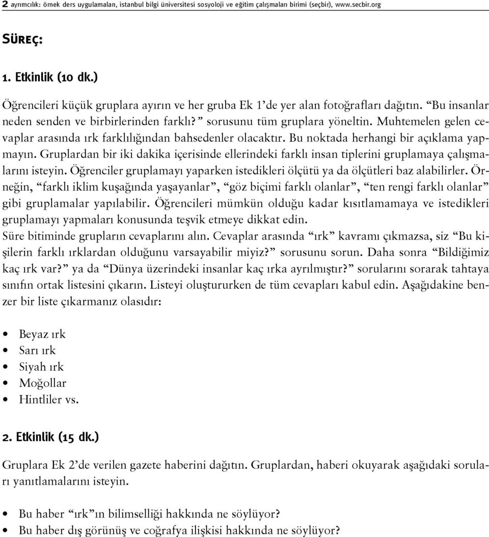 Muhtemelen gelen cevaplar arasında ırk farklılığından bahsedenler olacaktır. Bu noktada herhangi bir açıklama yapmayın.