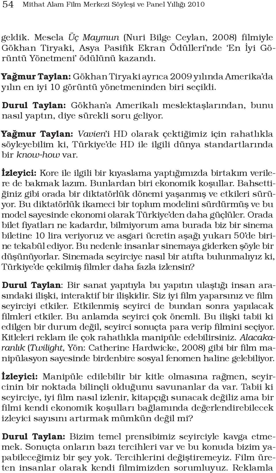 Yağmur Taylan: Gökhan Tiryaki ayrıca 2009 yılında Amerika da yılın en iyi 10 görüntü yönetmeninden biri seçildi.