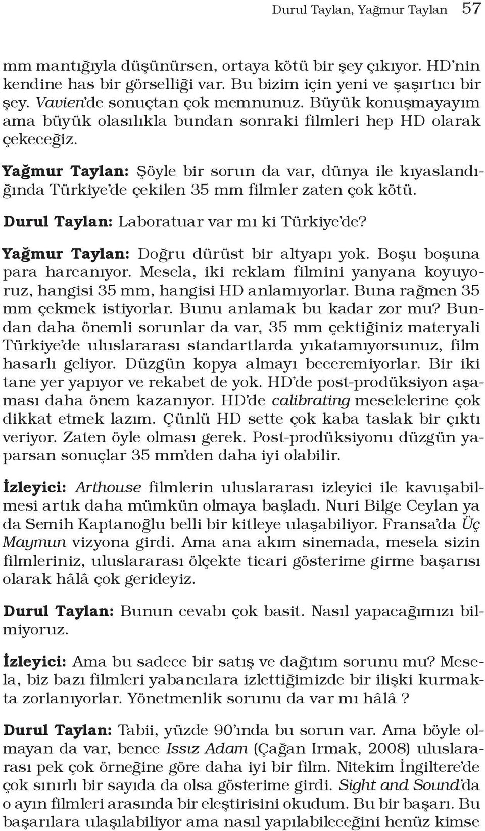 Yağmur Taylan: Şöyle bir sorun da var, dünya ile kıyaslandığında Türkiye de çekilen 35 mm filmler zaten çok kötü. Durul Taylan: Laboratuar var mı ki Türkiye de?