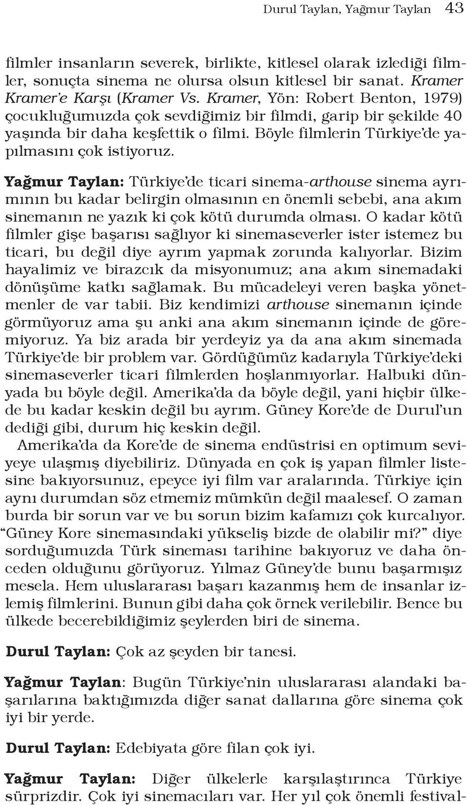 Yağmur Taylan: Türkiye de ticari sinema-arthouse sinema ayrımının bu kadar belirgin olmasının en önemli sebebi, ana akım sinemanın ne yazık ki çok kötü durumda olması.