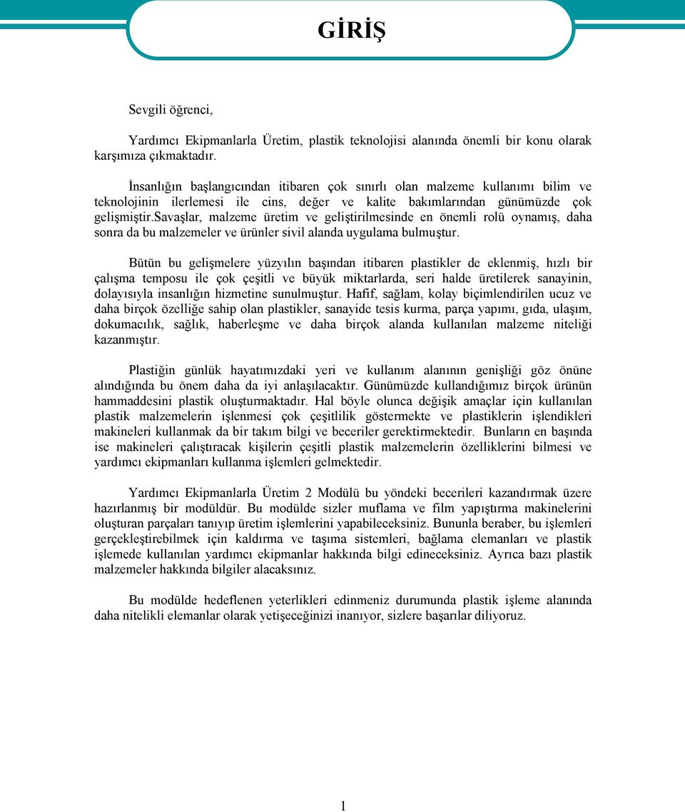 savaşlar, malzeme üretim ve geliştirilmesinde en önemli rolü oynamış, daha sonra da bu malzemeler ve ürünler sivil alanda uygulama bulmuştur.