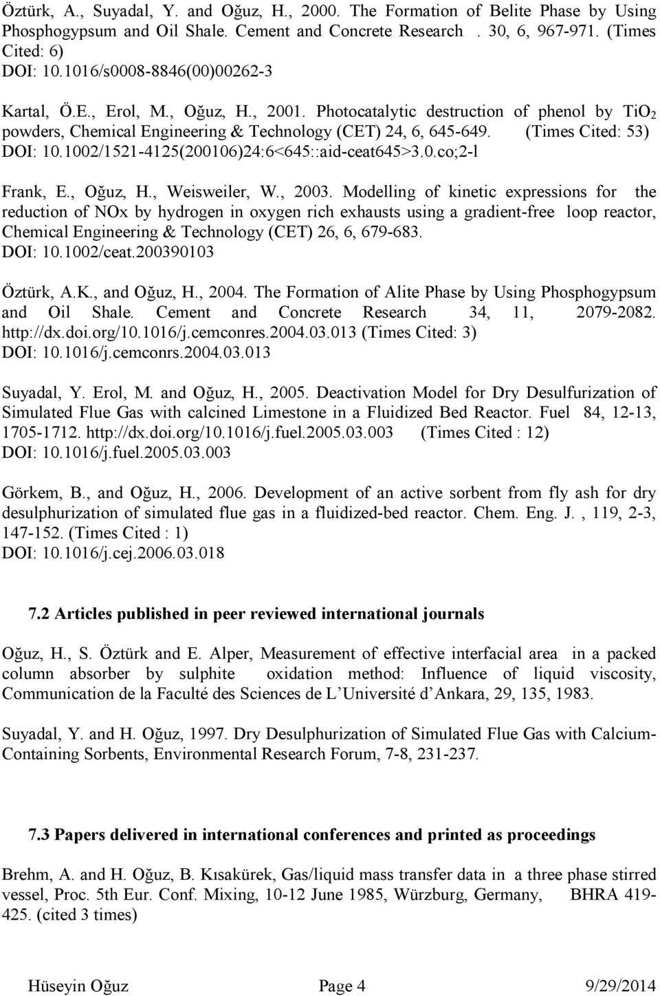 (Times Cited: 53) DOI: 10.1002/1521-4125(200106)24:6<645::aid-ceat645>3.0.co;2-l Frank, E., Oğuz, H., Weisweiler, W., 2003.