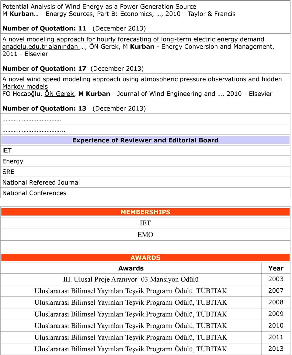 tr alanından, ÖN Gerek, M Kurban - Energy Conversion and Management, 2011 - Elsevier Number of Quotation: 17 (December 2013) A novel wind speed modeling approach using atmospheric pressure