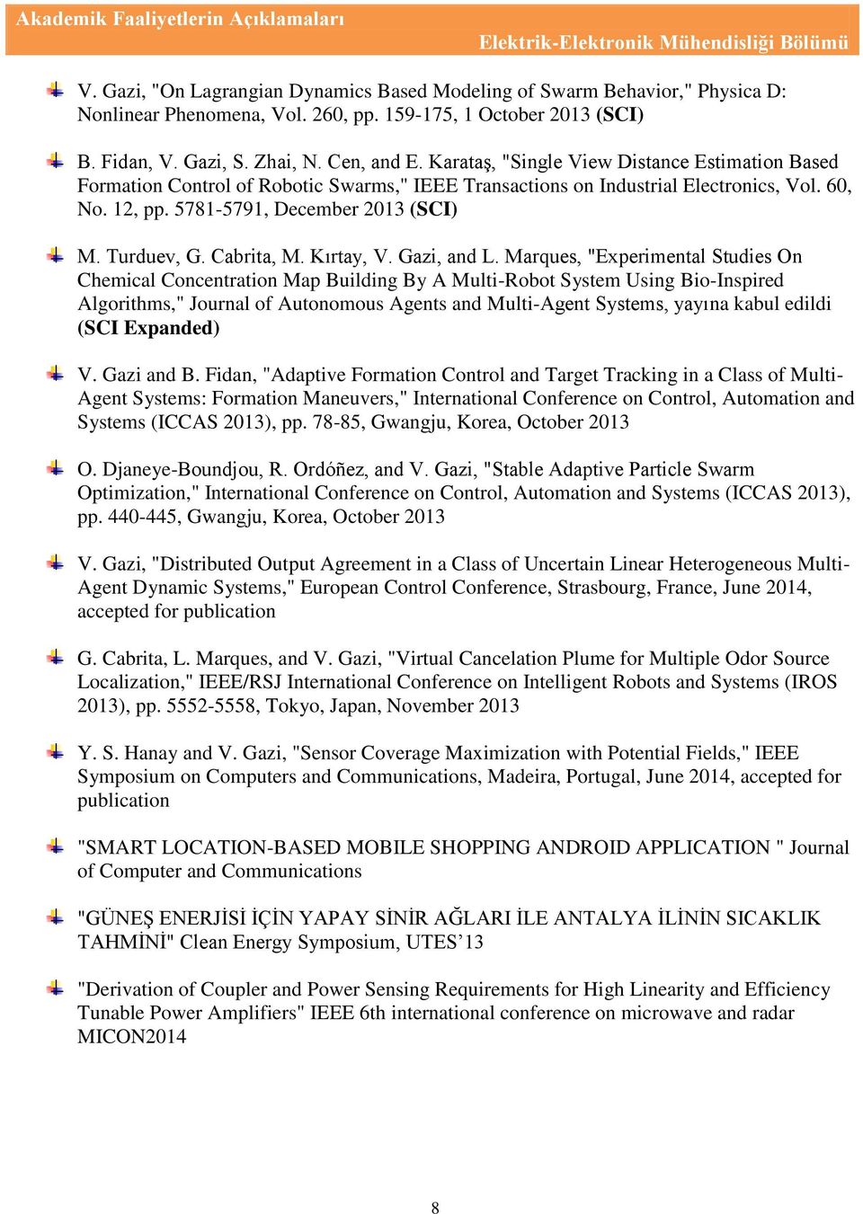 Karataş, "Single View Distance Estimation Based Formation Control of Robotic Swarms," IEEE Transactions on Industrial Electronics, Vol. 60, No. 12, pp. 5781-5791, December 2013 (SCI) M. Turduev, G.