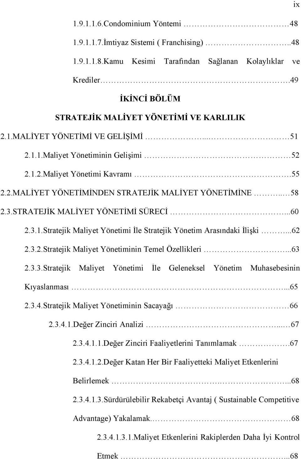 . 58 2.3.STRATEJİK MALİYET YÖNETİMİ SÜRECİ...60 2.3.1.Stratejik Maliyet Yönetimi İle Stratejik Yönetim Arasındaki İlişki...62 2.3.2.Stratejik Maliyet Yönetiminin Temel Özellikleri...63 2.3.3.Stratejik Maliyet Yönetimi İle Geleneksel Yönetim Muhasebesinin Kıyaslanması.