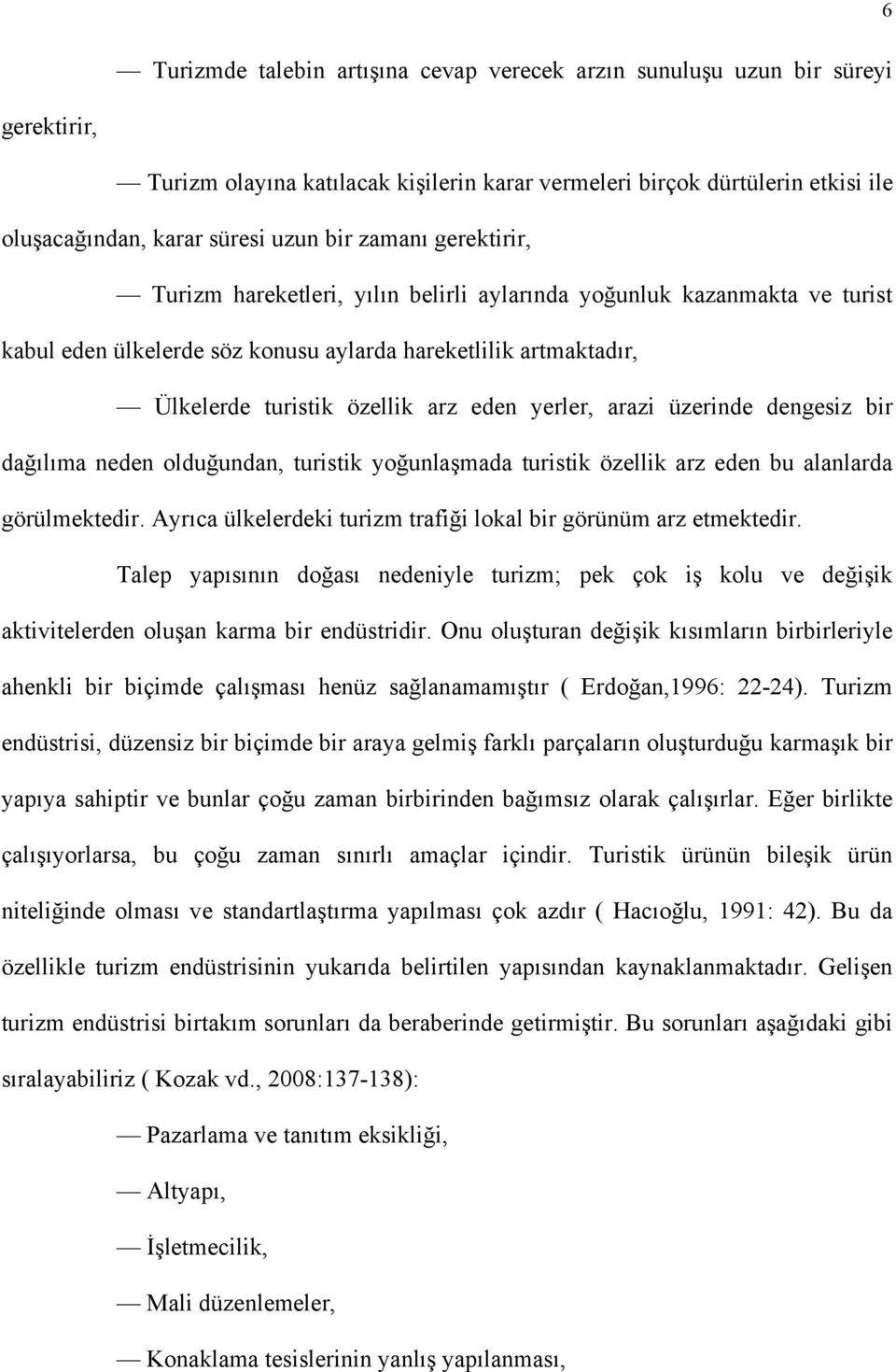 yerler, arazi üzerinde dengesiz bir dağılıma neden olduğundan, turistik yoğunlaşmada turistik özellik arz eden bu alanlarda görülmektedir.