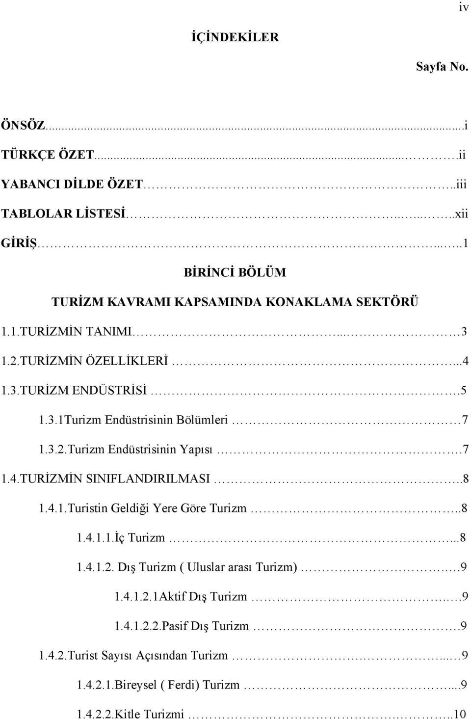 3.2.Turizm Endüstrisinin Yapısı.7 1.4.TURİZMİN SINIFLANDIRILMASI..8 1.4.1.Turistin Geldiği Yere Göre Turizm..8 1.4.1.1.İç Turizm...8 1.4.1.2. Dış Turizm ( Uluslar arası Turizm).