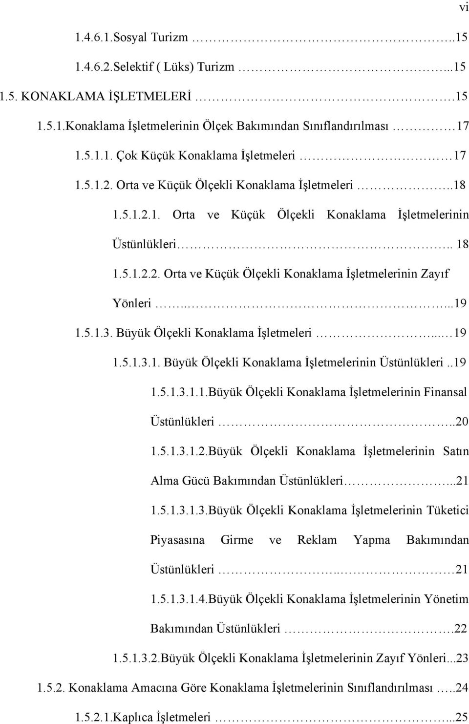 ....19 1.5.1.3. Büyük Ölçekli Konaklama İşletmeleri... 19 1.5.1.3.1. Büyük Ölçekli Konaklama İşletmelerinin Üstünlükleri..19 1.5.1.3.1.1.Büyük Ölçekli Konaklama İşletmelerinin Finansal Üstünlükleri.