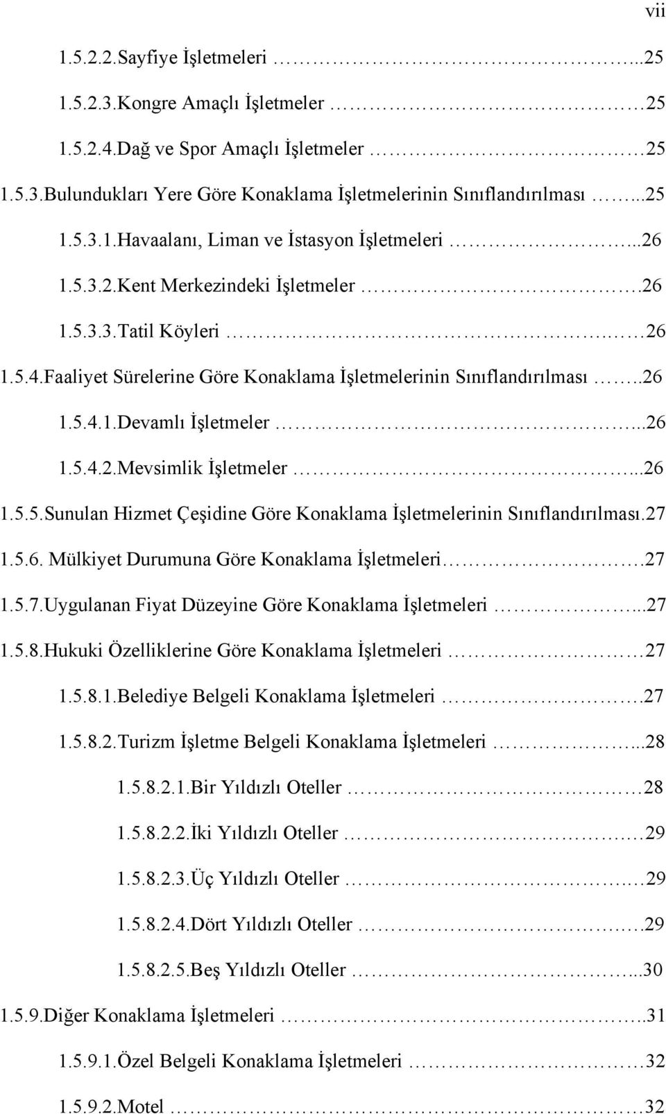 ..26 1.5.5.Sunulan Hizmet Çeşidine Göre Konaklama İşletmelerinin Sınıflandırılması.27 1.5.6. Mülkiyet Durumuna Göre Konaklama İşletmeleri.27 1.5.7.Uygulanan Fiyat Düzeyine Göre Konaklama İşletmeleri.