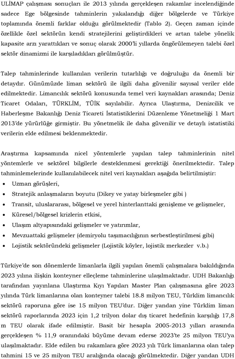 Geçen zaman içinde özellikle özel sektörün kendi stratejilerini geliştirdikleri ve artan talebe yönelik kapasite arzı yarattıkları ve sonuç olarak 2000 li yıllarda öngörülemeyen talebi özel sektör