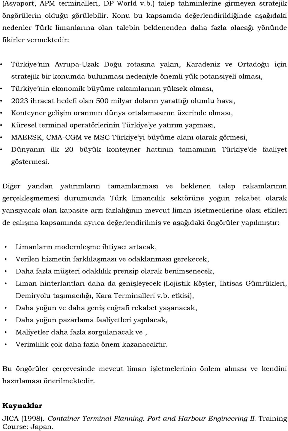 Karadeniz ve Ortadoğu için stratejik bir konumda bulunması nedeniyle önemli yük potansiyeli olması, Türkiye nin ekonomik büyüme rakamlarının yüksek olması, 2023 ihracat hedefi olan 500 milyar doların