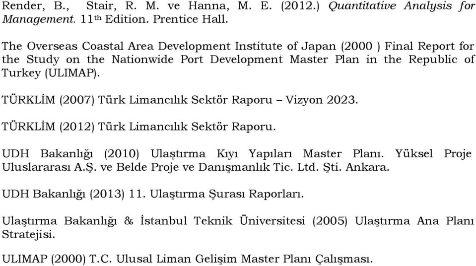 TÜRKLĐM (2007) Türk Limancılık Sektör Raporu Vizyon 2023. TÜRKLĐM (2012) Türk Limancılık Sektör Raporu. UDH Bakanlığı (2010) Ulaştırma Kıyı Yapıları Master Planı.