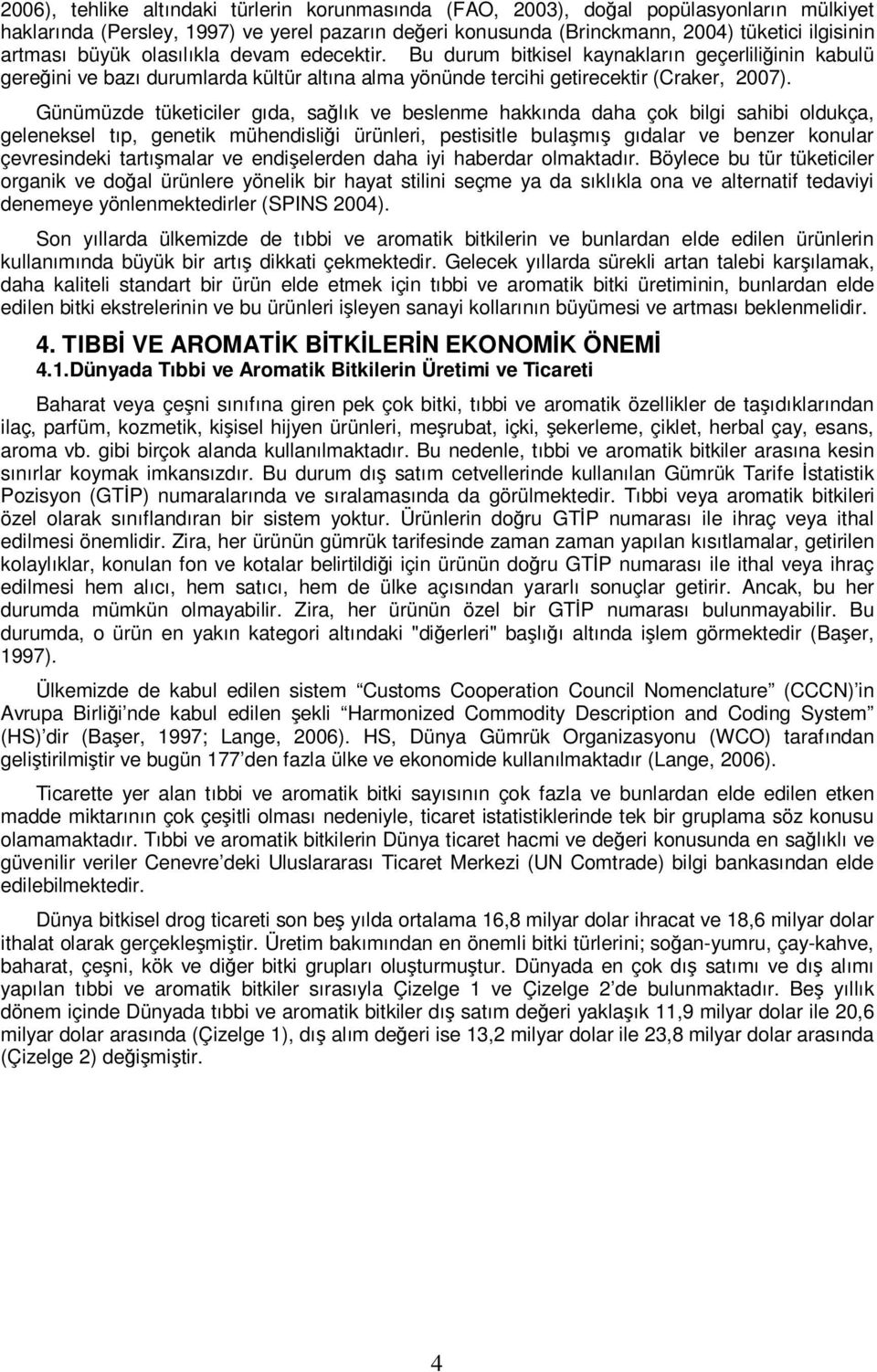 Günümüzde tüketiciler gıda, sağlık ve beslenme hakkında daha çok bilgi sahibi oldukça, geleneksel tıp, genetik mühendisliği ürünleri, pestisitle bulaşmış gıdalar ve benzer konular çevresindeki